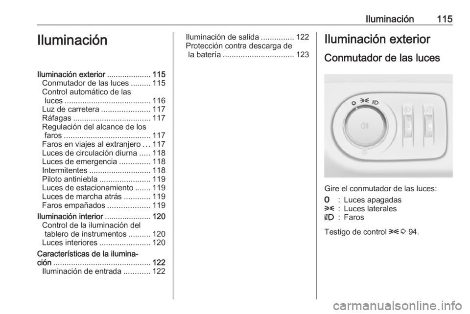 OPEL ADAM 2018.5  Manual de Instrucciones (in Spanish) Iluminación115IluminaciónIluminación exterior....................115
Conmutador de las luces .........115
Control automático de las luces ....................................... 116
Luz de carrete