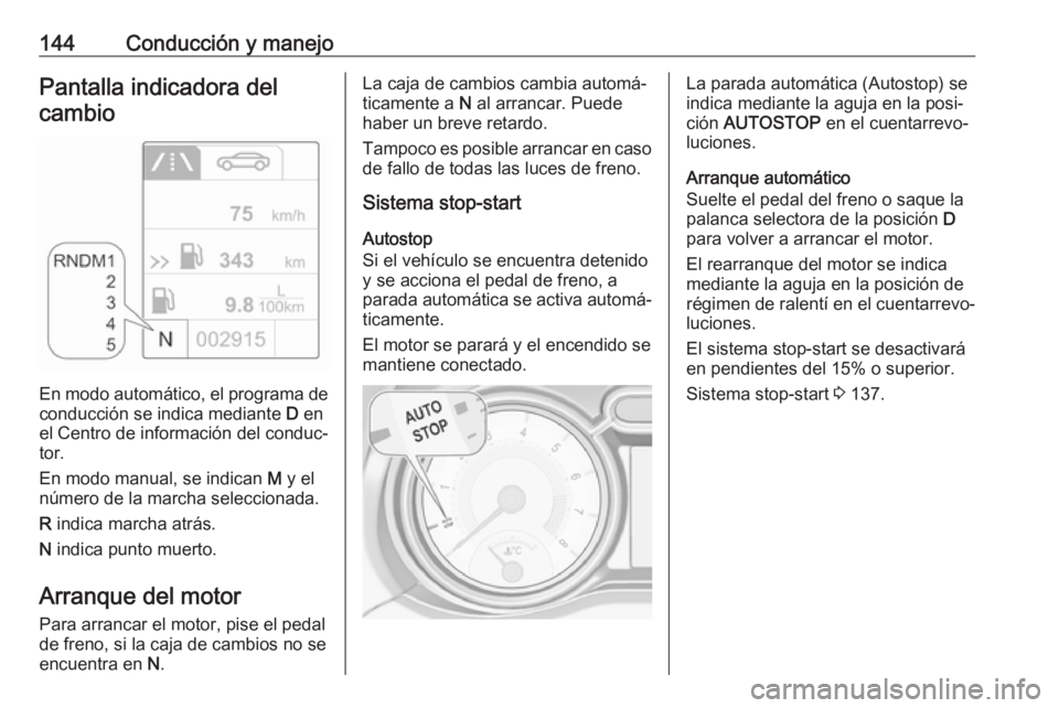 OPEL ADAM 2018.5 Manual de Instrucciones (in Spanish) 144Conducción y manejoPantalla indicadora delcambio
En modo automático, el programa de conducción se indica mediante D en
el Centro de información del conduc‐
tor.
En modo manual, se indican M OPEL ADAM 2018.5 Manual de Instrucciones (in Spanish) 144Conducción y manejoPantalla indicadora delcambio
En modo automático, el programa de conducción se indica mediante D en
el Centro de información del conduc‐
tor.
En modo manual, se indican M