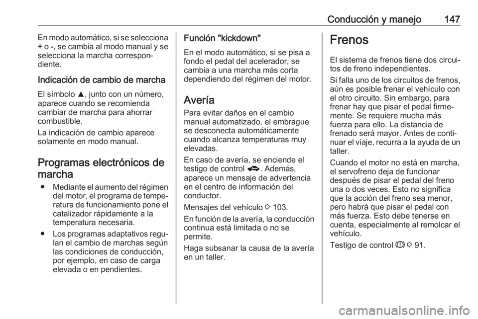 OPEL ADAM 2018.5  Manual de Instrucciones (in Spanish) Conducción y manejo147En modo automático, si se selecciona
+  o  -, se cambia al modo manual y se
selecciona la marcha correspon‐
diente.
Indicación de cambio de marcha El símbolo  R, junto con 
