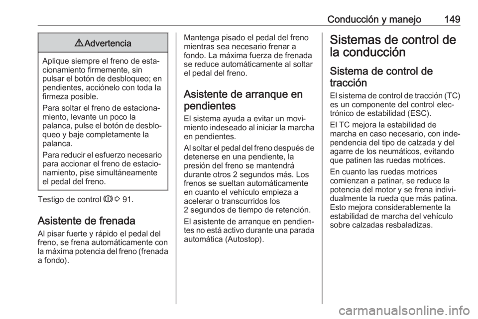 OPEL ADAM 2018.5 Manual de Instrucciones (in Spanish) Conducción y manejo1499Advertencia
Aplique siempre el freno de esta‐
cionamiento firmemente, sin
pulsar el botón de desbloqueo; en pendientes, acciónelo con toda la
firmeza posible.
Para soltar e OPEL ADAM 2018.5 Manual de Instrucciones (in Spanish) Conducción y manejo1499Advertencia
Aplique siempre el freno de esta‐
cionamiento firmemente, sin
pulsar el botón de desbloqueo; en pendientes, acciónelo con toda la
firmeza posible.
Para soltar e