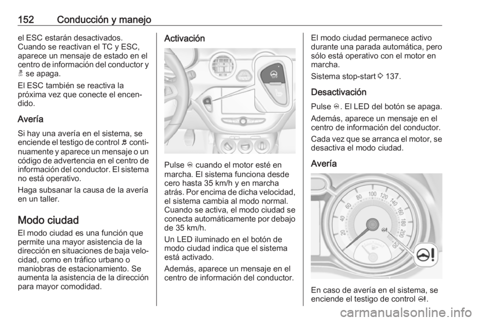 OPEL ADAM 2018.5 Manual de Instrucciones (in Spanish) 152Conducción y manejoel ESC estarán desactivados.
Cuando se reactivan el TC y ESC,
aparece un mensaje de estado en el
centro de información del conductor y t se apaga.
El ESC también se reactiva OPEL ADAM 2018.5 Manual de Instrucciones (in Spanish) 152Conducción y manejoel ESC estarán desactivados.
Cuando se reactivan el TC y ESC,
aparece un mensaje de estado en el
centro de información del conductor y t se apaga.
El ESC también se reactiva