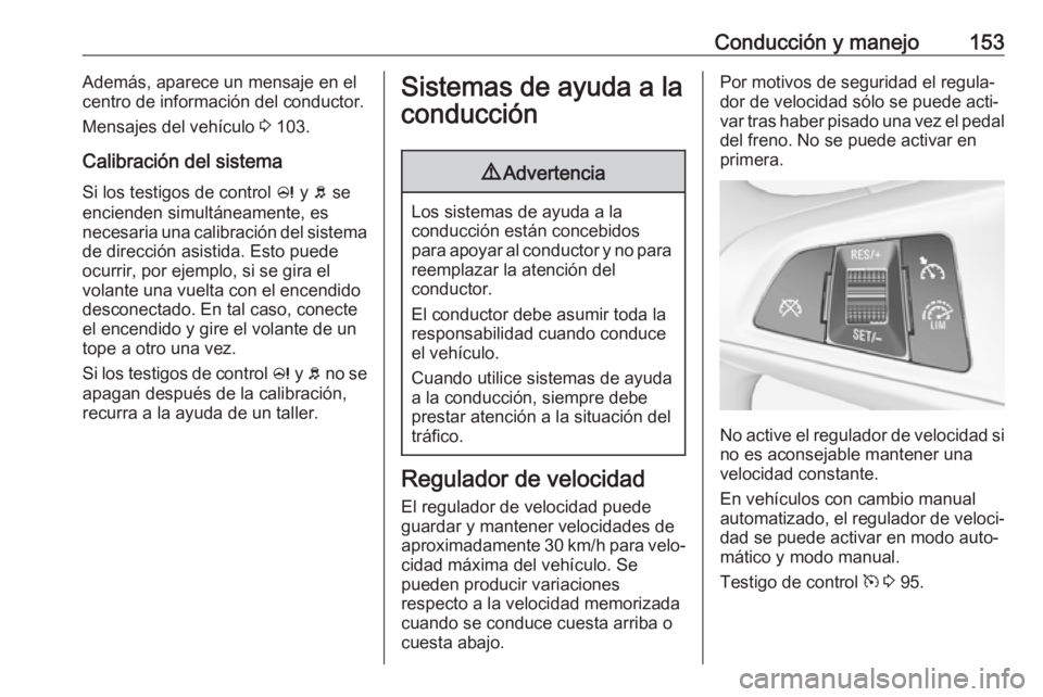 OPEL ADAM 2018.5 Manual de Instrucciones (in Spanish) Conducción y manejo153Además, aparece un mensaje en el
centro de información del conductor.
Mensajes del vehículo 3 103.
Calibración del sistema Si los testigos de control c y b se
encienden si OPEL ADAM 2018.5 Manual de Instrucciones (in Spanish) Conducción y manejo153Además, aparece un mensaje en el
centro de información del conductor.
Mensajes del vehículo 3 103.
Calibración del sistema Si los testigos de control c y b se
encienden si