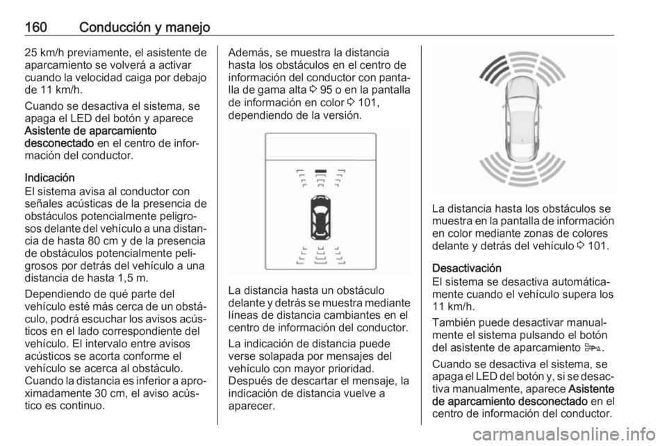 OPEL ADAM 2018.5 Manual de Instrucciones (in Spanish) 160Conducción y manejo25 km/h previamente, el asistente de
aparcamiento se volverá a activar
cuando la velocidad caiga por debajo de 11 km/h.
Cuando se desactiva el sistema, se apaga el LED del bot OPEL ADAM 2018.5 Manual de Instrucciones (in Spanish) 160Conducción y manejo25 km/h previamente, el asistente de
aparcamiento se volverá a activar
cuando la velocidad caiga por debajo de 11 km/h.
Cuando se desactiva el sistema, se apaga el LED del bot