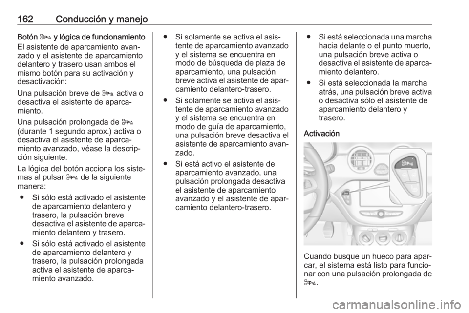 OPEL ADAM 2018.5 Manual de Instrucciones (in Spanish) 162Conducción y manejoBotón D y lógica de funcionamiento
El asistente de aparcamiento avan‐
zado y el asistente de aparcamiento
delantero y trasero usan ambos el
mismo botón para su activación OPEL ADAM 2018.5 Manual de Instrucciones (in Spanish) 162Conducción y manejoBotón D y lógica de funcionamiento
El asistente de aparcamiento avan‐
zado y el asistente de aparcamiento
delantero y trasero usan ambos el
mismo botón para su activación