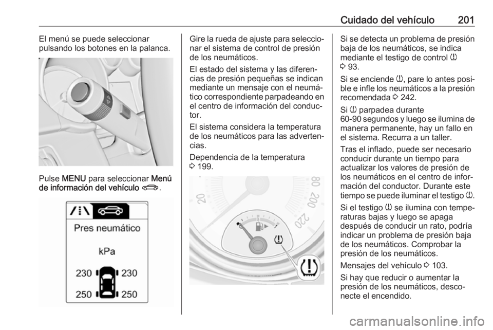 OPEL ADAM 2018.5 Manual de Instrucciones (in Spanish) Cuidado del vehículo201El menú se puede seleccionar
pulsando los botones en la palanca.
Pulse MENU para seleccionar Menú
de información del vehículo X .
Gire la rueda de ajuste para seleccio OPEL ADAM 2018.5 Manual de Instrucciones (in Spanish) Cuidado del vehículo201El menú se puede seleccionar
pulsando los botones en la palanca.
Pulse MENU para seleccionar Menú
de información del vehículo X .
Gire la rueda de ajuste para seleccio