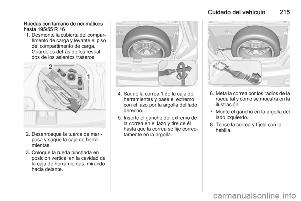 OPEL ADAM 2018.5 Manual de Instrucciones (in Spanish) Cuidado del vehículo215Ruedas con tamaño de neumáticos
hasta 195/55 R 16 1. Desmonte la cubierta del compar‐
timento de carga y levante el piso
del compartimento de carga.
Guárdelos detrás de l OPEL ADAM 2018.5 Manual de Instrucciones (in Spanish) Cuidado del vehículo215Ruedas con tamaño de neumáticos
hasta 195/55 R 16 1. Desmonte la cubierta del compar‐
timento de carga y levante el piso
del compartimento de carga.
Guárdelos detrás de l