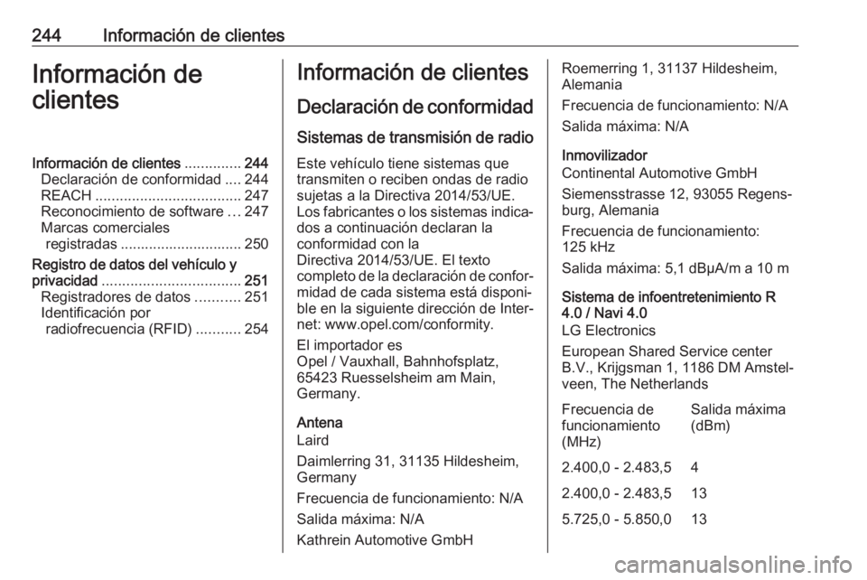 OPEL ADAM 2018.5  Manual de Instrucciones (in Spanish) 244Información de clientesInformación de
clientesInformación de clientes ..............244
Declaración de conformidad ....244
REACH .................................... 247
Reconocimiento de softw
