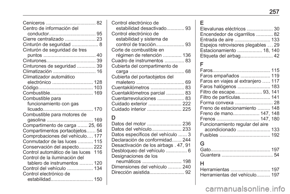 OPEL ADAM 2018.5 Manual de Instrucciones (in Spanish) 257Ceniceros .................................... 82
Centro de información del conductor .................................. 95
Cierre centralizado ......................23
Cinturón de seguridad .. OPEL ADAM 2018.5 Manual de Instrucciones (in Spanish) 257Ceniceros .................................... 82
Centro de información del conductor .................................. 95
Cierre centralizado ......................23
Cinturón de seguridad ..