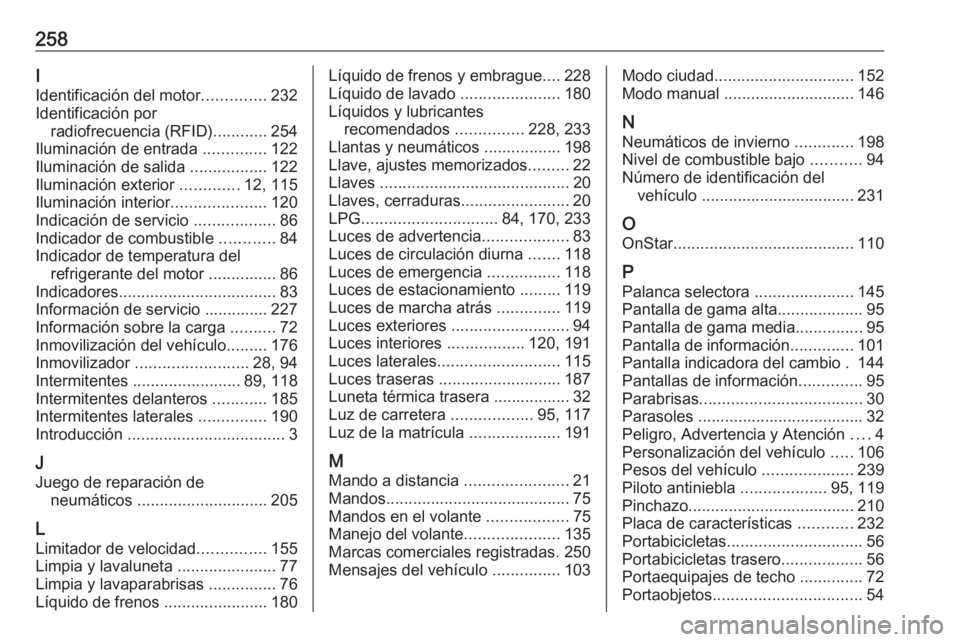 OPEL ADAM 2018.5  Manual de Instrucciones (in Spanish) 258I
Identificación del motor ..............232
Identificación por radiofrecuencia (RFID) ............254
Iluminación de entrada  ..............122
Iluminación de salida  .................122
Ilum