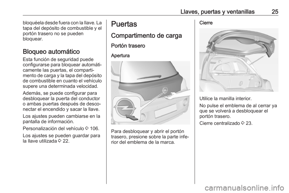 OPEL ADAM 2018.5  Manual de Instrucciones (in Spanish) Llaves, puertas y ventanillas25bloquéela desde fuera con la llave. La
tapa del depósito de combustible y el portón trasero no se pueden
bloquear.
Bloqueo automático
Esta función de seguridad pued