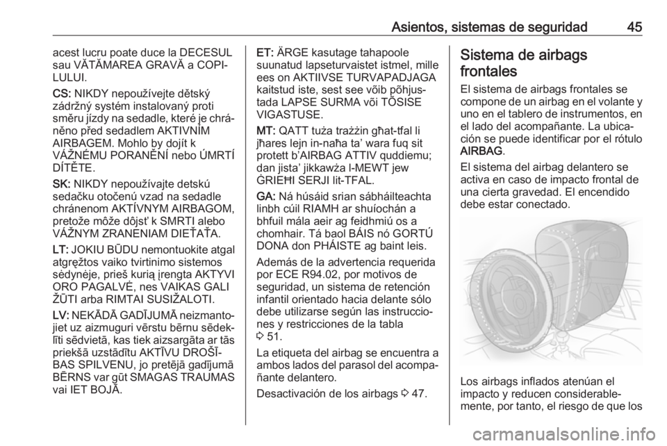 OPEL ADAM 2018.5 Manual de Instrucciones (in Spanish) Asientos, sistemas de seguridad45acest lucru poate duce la DECESUL
sau VĂTĂMAREA GRAVĂ a COPI‐
LULUI.
CS: NIKDY nepoužívejte dětský
zádržný systém instalovaný proti
směru jízdy na sed OPEL ADAM 2018.5 Manual de Instrucciones (in Spanish) Asientos, sistemas de seguridad45acest lucru poate duce la DECESUL
sau VĂTĂMAREA GRAVĂ a COPI‐
LULUI.
CS: NIKDY nepoužívejte dětský
zádržný systém instalovaný proti
směru jízdy na sed