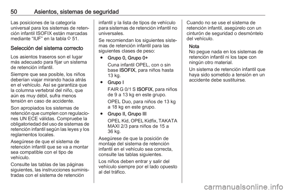 OPEL ADAM 2018.5 Manual de Instrucciones (in Spanish) 50Asientos, sistemas de seguridadLas posiciones de la categoría
universal para los sistemas de reten‐
ción infantil ISOFIX están marcadas
mediante “IUF” en la tabla 3 51.
Selección del sist OPEL ADAM 2018.5 Manual de Instrucciones (in Spanish) 50Asientos, sistemas de seguridadLas posiciones de la categoría
universal para los sistemas de reten‐
ción infantil ISOFIX están marcadas
mediante “IUF” en la tabla 3 51.
Selección del sist