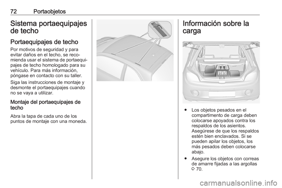OPEL ADAM 2018.5 Manual de Instrucciones (in Spanish) 72PortaobjetosSistema portaequipajes
de techo
Portaequipajes de techo
Por motivos de seguridad y para
evitar daños en el techo, se reco‐
mienda usar el sistema de portaequi‐
pajes de techo homolo OPEL ADAM 2018.5 Manual de Instrucciones (in Spanish) 72PortaobjetosSistema portaequipajes
de techo
Portaequipajes de techo
Por motivos de seguridad y para
evitar daños en el techo, se reco‐
mienda usar el sistema de portaequi‐
pajes de techo homolo