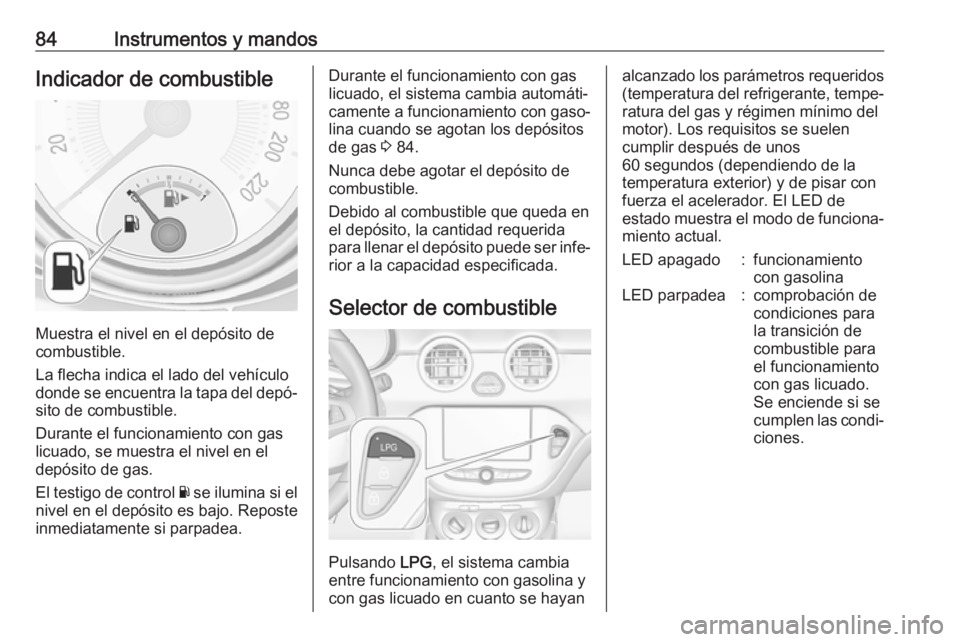 OPEL ADAM 2018.5 Manual de Instrucciones (in Spanish) 84Instrumentos y mandosIndicador de combustible
Muestra el nivel en el depósito de
combustible.
La flecha indica el lado del vehículo
donde se encuentra la tapa del depó‐
sito de combustible.
Dur OPEL ADAM 2018.5 Manual de Instrucciones (in Spanish) 84Instrumentos y mandosIndicador de combustible
Muestra el nivel en el depósito de
combustible.
La flecha indica el lado del vehículo
donde se encuentra la tapa del depó‐
sito de combustible.
Dur
