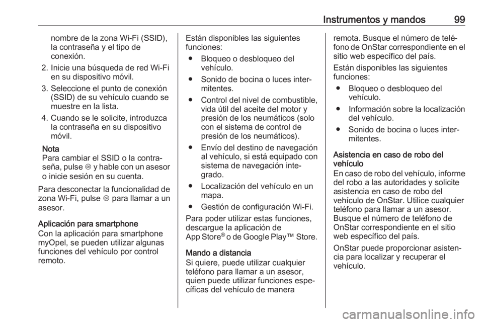 OPEL ADAM 2019 Manual de Instrucciones (in Spanish) Instrumentos y mandos99nombre de la zona Wi-Fi (SSID),
la contraseña y el tipo de
conexión.
2. Inicie una búsqueda de red Wi-Fi en su dispositivo móvil.
3. Seleccione el punto de conexión (SSID) OPEL ADAM 2019 Manual de Instrucciones (in Spanish) Instrumentos y mandos99nombre de la zona Wi-Fi (SSID),
la contraseña y el tipo de
conexión.
2. Inicie una búsqueda de red Wi-Fi en su dispositivo móvil.
3. Seleccione el punto de conexión (SSID)