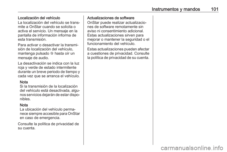 OPEL ADAM 2019  Manual de Instrucciones (in Spanish) Instrumentos y mandos101Localización del vehículo
La localización del vehículo se trans‐
mite a OnStar cuando se solicita o
activa el servicio. Un mensaje en la pantalla de información informa 