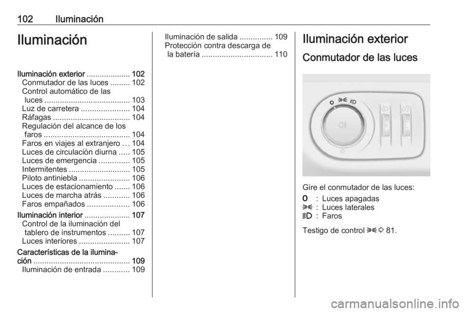 OPEL ADAM 2019 Manual de Instrucciones (in Spanish) 102IluminaciónIluminaciónIluminación exterior....................102
Conmutador de las luces .........102
Control automático de las luces ....................................... 103
Luz de carrete OPEL ADAM 2019 Manual de Instrucciones (in Spanish) 102IluminaciónIluminaciónIluminación exterior....................102
Conmutador de las luces .........102
Control automático de las luces ....................................... 103
Luz de carrete