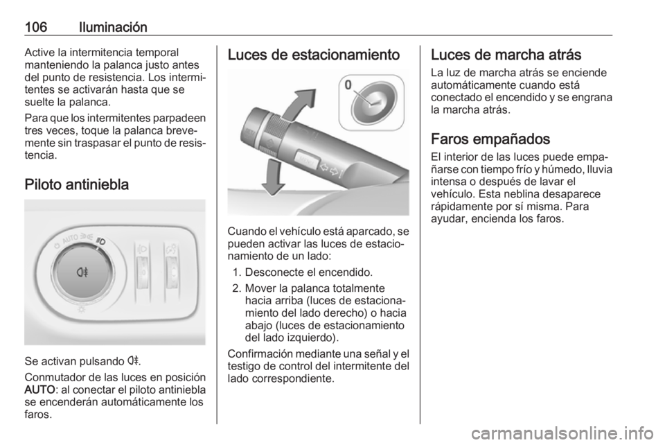 OPEL ADAM 2019 Manual de Instrucciones (in Spanish) 106IluminaciónActive la intermitencia temporal
manteniendo la palanca justo antes
del punto de resistencia. Los intermi‐
tentes se activarán hasta que se
suelte la palanca.
Para que los intermiten OPEL ADAM 2019 Manual de Instrucciones (in Spanish) 106IluminaciónActive la intermitencia temporal
manteniendo la palanca justo antes
del punto de resistencia. Los intermi‐
tentes se activarán hasta que se
suelte la palanca.
Para que los intermiten
