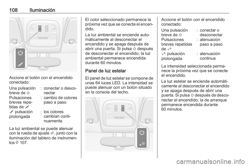 OPEL ADAM 2019 Manual de Instrucciones (in Spanish) 108Iluminación
Accione el botón con el encendido
conectado:
Una pulsación
breve de m:conectar o desco‐
nectarPulsaciones
breves repe‐
tidas de S:cambio de colores
paso a pasoS pulsación
pro OPEL ADAM 2019 Manual de Instrucciones (in Spanish) 108Iluminación
Accione el botón con el encendido
conectado:
Una pulsación
breve de m:conectar o desco‐
nectarPulsaciones
breves repe‐
tidas de S:cambio de colores
paso a pasoS pulsación
pro