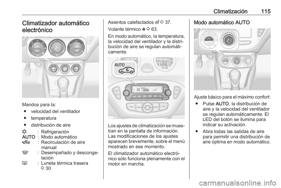 OPEL ADAM 2019 Manual de Instrucciones (in Spanish) Climatización115Climatizador automáticoelectrónico
Mandos para la: ● velocidad del ventilador
● temperatura
● distribución de aire
n:RefrigeraciónAUTO:Modo automático4:Recirculación de ai OPEL ADAM 2019 Manual de Instrucciones (in Spanish) Climatización115Climatizador automáticoelectrónico
Mandos para la: ● velocidad del ventilador
● temperatura
● distribución de aire
n:RefrigeraciónAUTO:Modo automático4:Recirculación de ai