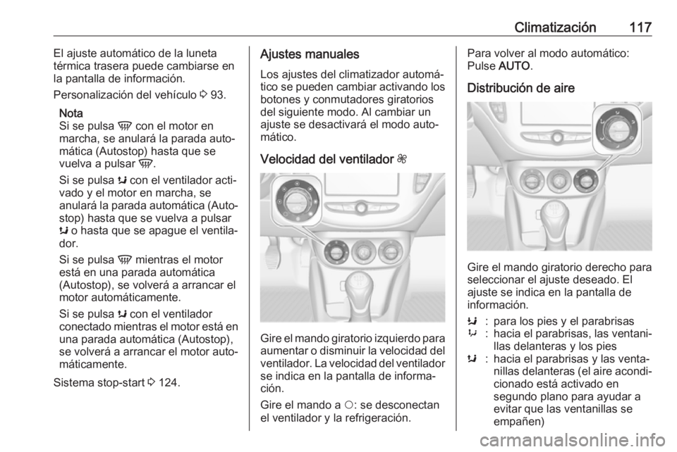 OPEL ADAM 2019 Manual de Instrucciones (in Spanish) Climatización117El ajuste automático de la luneta
térmica trasera puede cambiarse en
la pantalla de información.
Personalización del vehículo 3 93.
Nota
Si se pulsa V con el motor en
marcha, s OPEL ADAM 2019 Manual de Instrucciones (in Spanish) Climatización117El ajuste automático de la luneta
térmica trasera puede cambiarse en
la pantalla de información.
Personalización del vehículo 3 93.
Nota
Si se pulsa V con el motor en
marcha, s