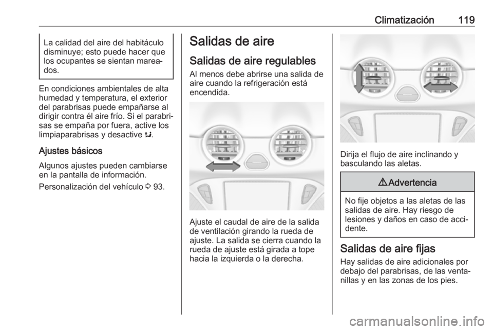 OPEL ADAM 2019 Manual de Instrucciones (in Spanish) Climatización119La calidad del aire del habitáculo
disminuye; esto puede hacer que los ocupantes se sientan marea‐dos.
En condiciones ambientales de altahumedad y temperatura, el exterior
del para OPEL ADAM 2019 Manual de Instrucciones (in Spanish) Climatización119La calidad del aire del habitáculo
disminuye; esto puede hacer que los ocupantes se sientan marea‐dos.
En condiciones ambientales de altahumedad y temperatura, el exterior
del para