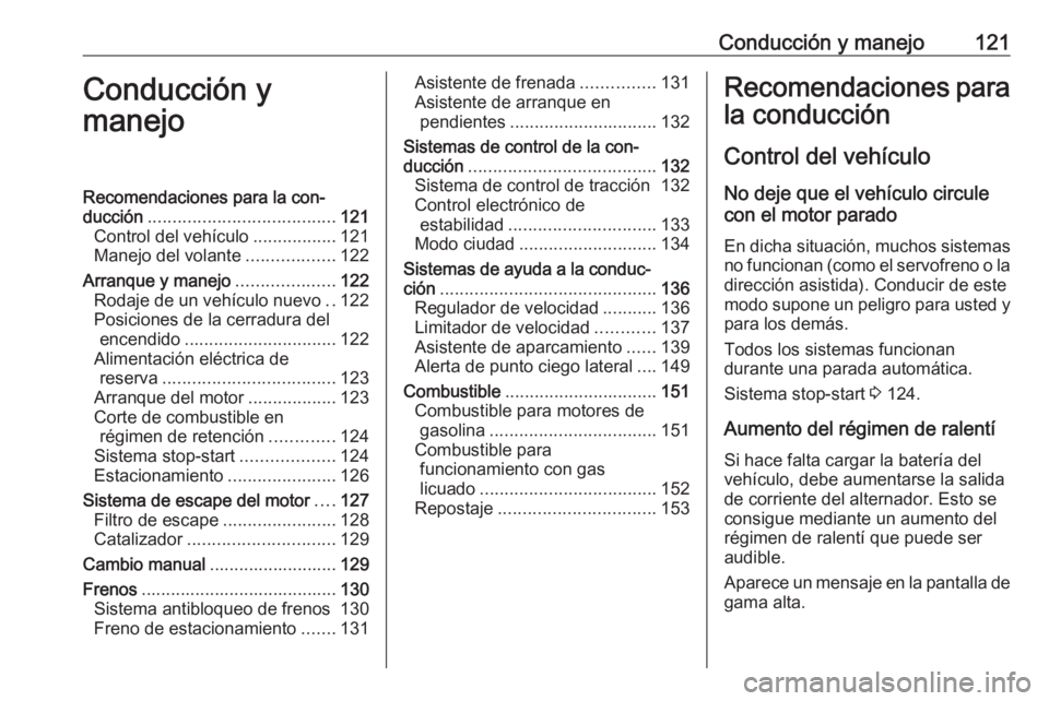 OPEL ADAM 2019 Manual de Instrucciones (in Spanish) Conducción y manejo121Conducción y
manejoRecomendaciones para la con‐
ducción ...................................... 121
Control del vehículo .................121
Manejo del volante ............ OPEL ADAM 2019 Manual de Instrucciones (in Spanish) Conducción y manejo121Conducción y
manejoRecomendaciones para la con‐
ducción ...................................... 121
Control del vehículo .................121
Manejo del volante ............
