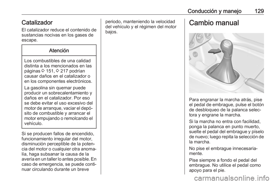 OPEL ADAM 2019 Manual de Instrucciones (in Spanish) Conducción y manejo129Catalizador
El catalizador reduce el contenido de sustancias nocivas en los gases de
escape.Atención
Los combustibles de una calidad
distinta a los mencionados en las
páginas OPEL ADAM 2019 Manual de Instrucciones (in Spanish) Conducción y manejo129Catalizador
El catalizador reduce el contenido de sustancias nocivas en los gases de
escape.Atención
Los combustibles de una calidad
distinta a los mencionados en las
páginas