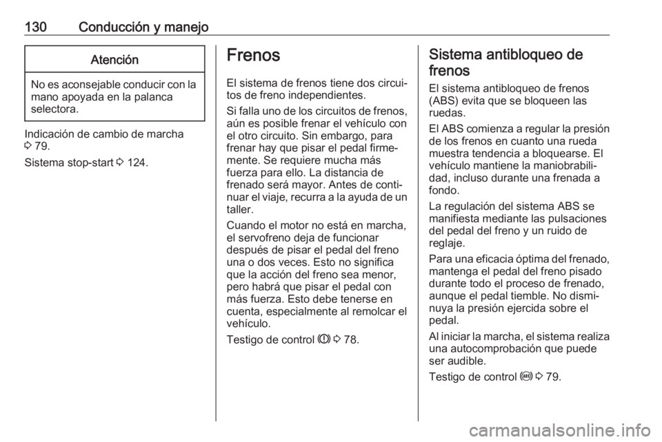 OPEL ADAM 2019 Manual de Instrucciones (in Spanish) 130Conducción y manejoAtención
No es aconsejable conducir con lamano apoyada en la palanca
selectora.
Indicación de cambio de marcha
3 79.
Sistema stop-start 3 124.
Frenos
El sistema de frenos ti OPEL ADAM 2019 Manual de Instrucciones (in Spanish) 130Conducción y manejoAtención
No es aconsejable conducir con lamano apoyada en la palanca
selectora.
Indicación de cambio de marcha
3 79.
Sistema stop-start 3 124.
Frenos
El sistema de frenos ti