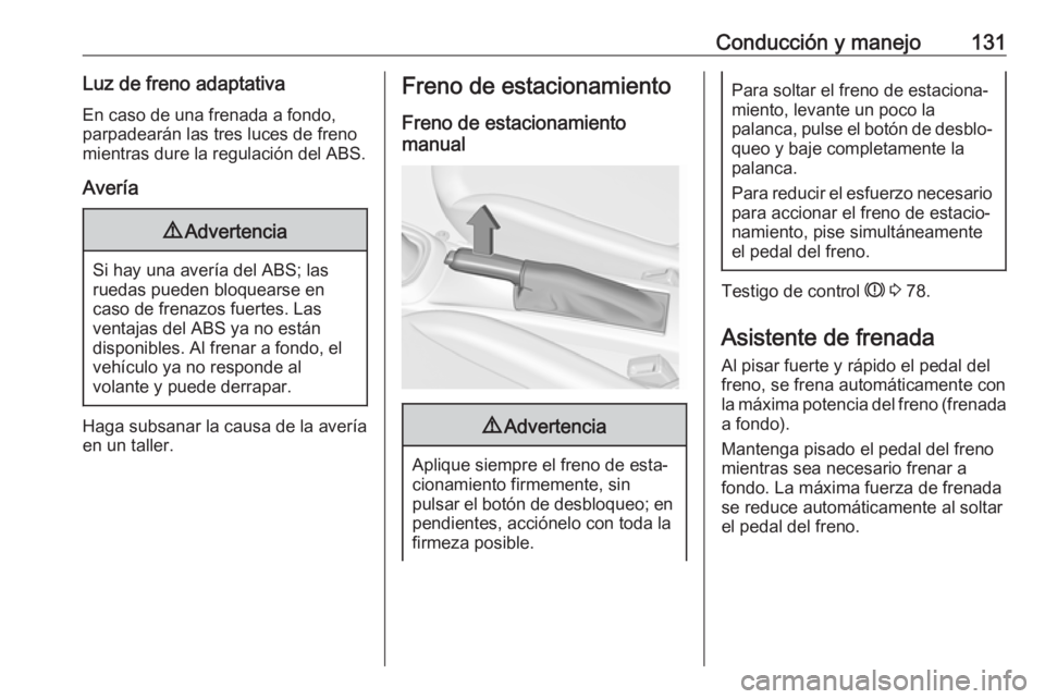 OPEL ADAM 2019 Manual de Instrucciones (in Spanish) Conducción y manejo131Luz de freno adaptativaEn caso de una frenada a fondo,
parpadearán las tres luces de freno
mientras dure la regulación del ABS.
Avería9 Advertencia
Si hay una avería del ABS OPEL ADAM 2019 Manual de Instrucciones (in Spanish) Conducción y manejo131Luz de freno adaptativaEn caso de una frenada a fondo,
parpadearán las tres luces de freno
mientras dure la regulación del ABS.
Avería9 Advertencia
Si hay una avería del ABS