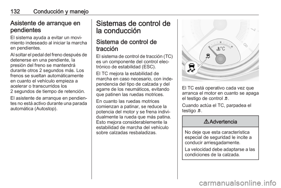 OPEL ADAM 2019 Manual de Instrucciones (in Spanish) 132Conducción y manejoAsistente de arranque enpendientes
El sistema ayuda a evitar un movi‐
miento indeseado al iniciar la marcha en pendientes.
Al soltar el pedal del freno después de
detenerse e OPEL ADAM 2019 Manual de Instrucciones (in Spanish) 132Conducción y manejoAsistente de arranque enpendientes
El sistema ayuda a evitar un movi‐
miento indeseado al iniciar la marcha en pendientes.
Al soltar el pedal del freno después de
detenerse e