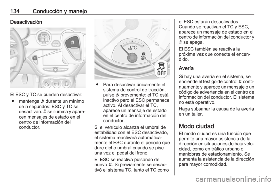 OPEL ADAM 2019 Manual de Instrucciones (in Spanish) 134Conducción y manejoDesactivación
El ESC y TC se pueden desactivar:● mantenga b durante un mínimo
de 5 segundos: ESC y TC se
desactivan. t se ilumina y apare‐
cen mensajes de estado en el
c OPEL ADAM 2019 Manual de Instrucciones (in Spanish) 134Conducción y manejoDesactivación
El ESC y TC se pueden desactivar:● mantenga b durante un mínimo
de 5 segundos: ESC y TC se
desactivan. t se ilumina y apare‐
cen mensajes de estado en el
c