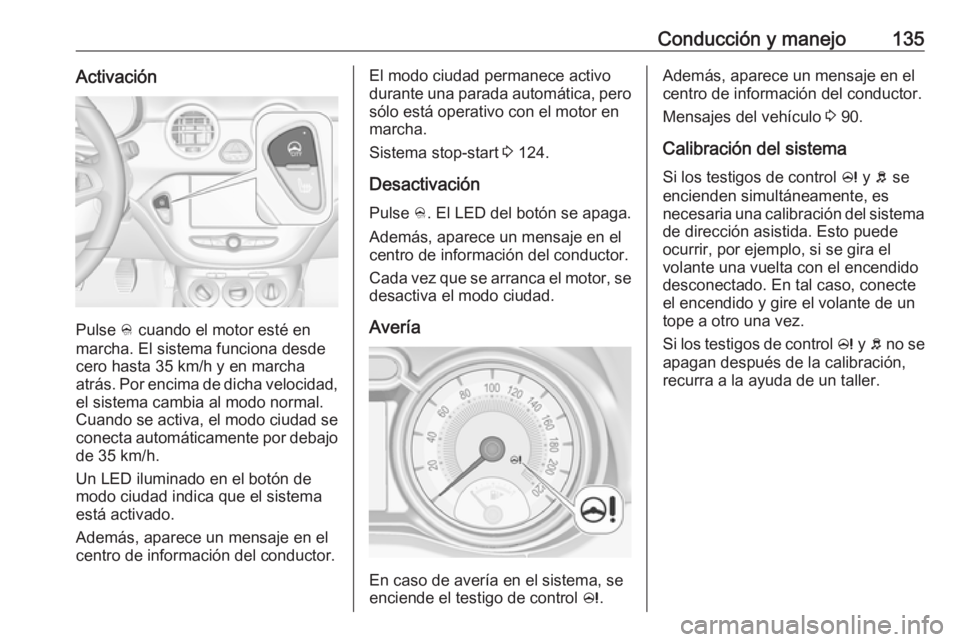 OPEL ADAM 2019 Manual de Instrucciones (in Spanish) Conducción y manejo135Activación
Pulse B cuando el motor esté en
marcha. El sistema funciona desde
cero hasta 35 km/h y en marcha
atrás. Por encima de dicha velocidad, el sistema cambia al modo no OPEL ADAM 2019 Manual de Instrucciones (in Spanish) Conducción y manejo135Activación
Pulse B cuando el motor esté en
marcha. El sistema funciona desde
cero hasta 35 km/h y en marcha
atrás. Por encima de dicha velocidad, el sistema cambia al modo no