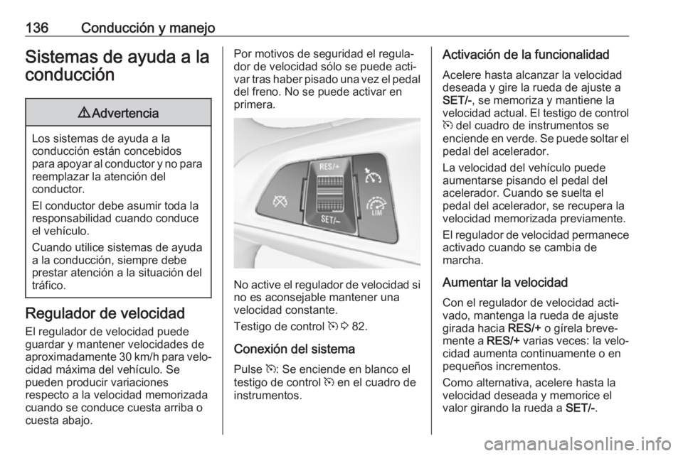 OPEL ADAM 2019 Manual de Instrucciones (in Spanish) 136Conducción y manejoSistemas de ayuda a laconducción9 Advertencia
Los sistemas de ayuda a la
conducción están concebidos
para apoyar al conductor y no para reemplazar la atención del
conductor. OPEL ADAM 2019 Manual de Instrucciones (in Spanish) 136Conducción y manejoSistemas de ayuda a laconducción9 Advertencia
Los sistemas de ayuda a la
conducción están concebidos
para apoyar al conductor y no para reemplazar la atención del
conductor.