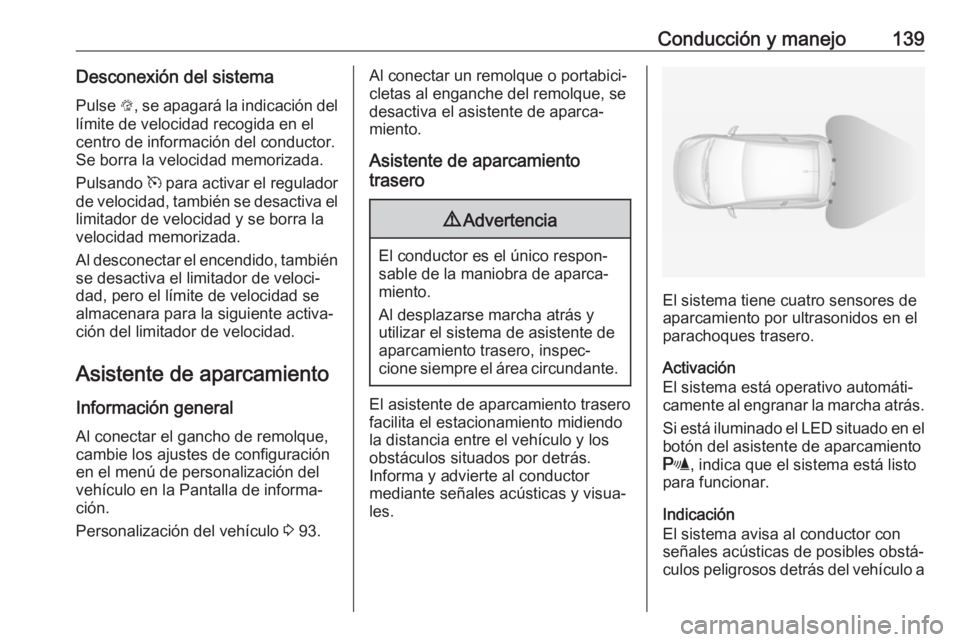 OPEL ADAM 2019  Manual de Instrucciones (in Spanish) Conducción y manejo139Desconexión del sistema
Pulse  L, se apagará la indicación del
límite de velocidad recogida en el
centro de información del conductor.
Se borra la velocidad memorizada.
Pul