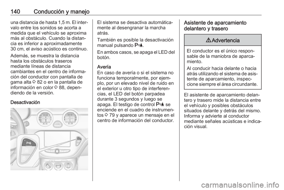 OPEL ADAM 2019  Manual de Instrucciones (in Spanish) 140Conducción y manejouna distancia de hasta 1,5 m. El inter‐valo entre los sonidos se acorta a
medida que el vehículo se aproxima
más al obstáculo. Cuando la distan‐
cia es inferior a aproxim