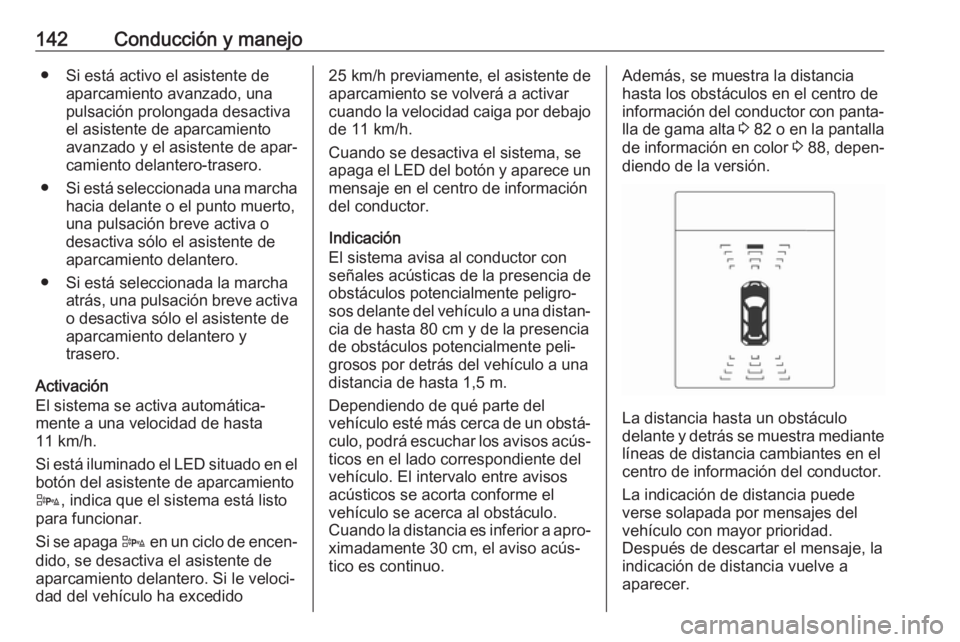 OPEL ADAM 2019  Manual de Instrucciones (in Spanish) 142Conducción y manejo● Si está activo el asistente deaparcamiento avanzado, una
pulsación prolongada desactiva
el asistente de aparcamiento
avanzado y el asistente de apar‐
camiento delantero-