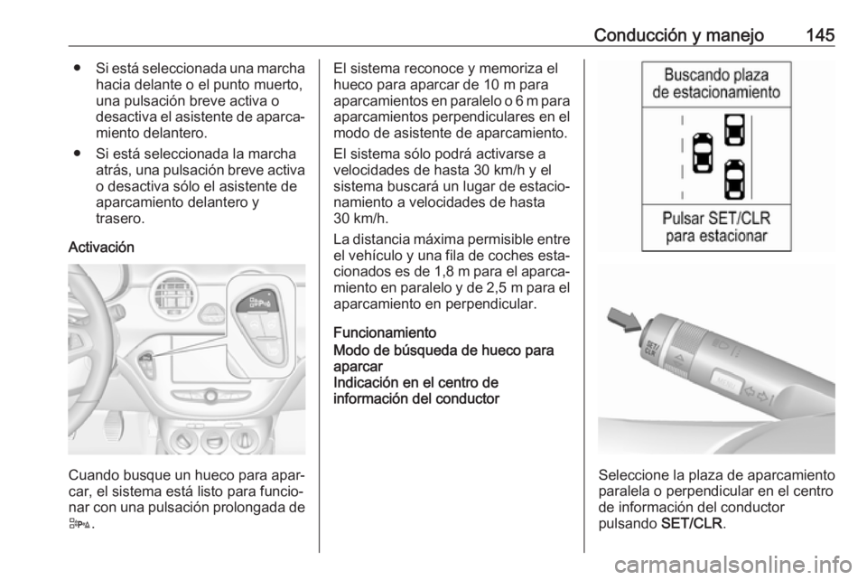 OPEL ADAM 2019  Manual de Instrucciones (in Spanish) Conducción y manejo145●Si está seleccionada una marcha
hacia delante o el punto muerto,
una pulsación breve activa o
desactiva el asistente de aparca‐ miento delantero.
● Si está seleccionad