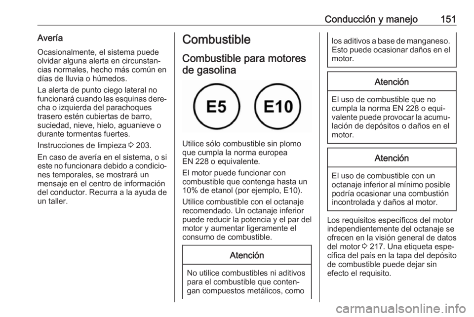 OPEL ADAM 2019 Manual de Instrucciones (in Spanish) Conducción y manejo151AveríaOcasionalmente, el sistema puede
olvidar alguna alerta en circunstan‐
cias normales, hecho más común en
días de lluvia o húmedos.
La alerta de punto ciego lateral n OPEL ADAM 2019 Manual de Instrucciones (in Spanish) Conducción y manejo151AveríaOcasionalmente, el sistema puede
olvidar alguna alerta en circunstan‐
cias normales, hecho más común en
días de lluvia o húmedos.
La alerta de punto ciego lateral n
