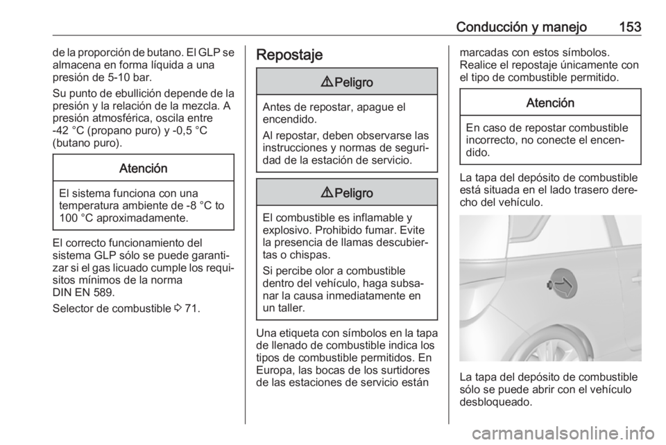 OPEL ADAM 2019 Manual de Instrucciones (in Spanish) Conducción y manejo153de la proporción de butano. El GLP se
almacena en forma líquida a una
presión de 5-10 bar.
Su punto de ebullición depende de la
presión y la relación de la mezcla. A
presi OPEL ADAM 2019 Manual de Instrucciones (in Spanish) Conducción y manejo153de la proporción de butano. El GLP se
almacena en forma líquida a una
presión de 5-10 bar.
Su punto de ebullición depende de la
presión y la relación de la mezcla. A
presi