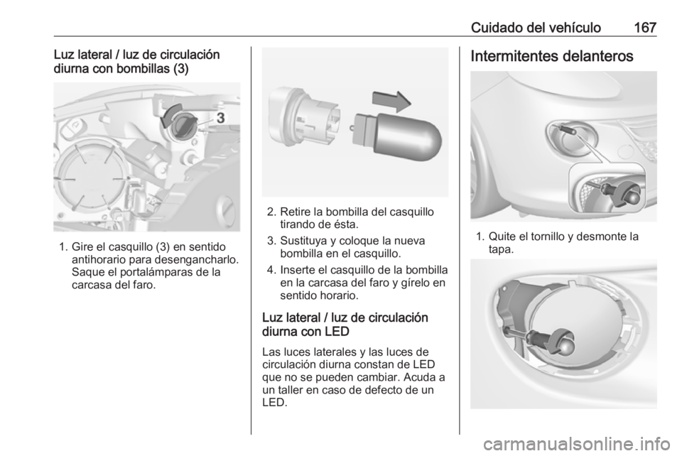 OPEL ADAM 2019  Manual de Instrucciones (in Spanish) Cuidado del vehículo167Luz lateral / luz de circulación
diurna con bombillas (3)
1. Gire el casquillo (3) en sentido antihorario para desengancharlo.
Saque el portalámparas de la
carcasa del faro.
