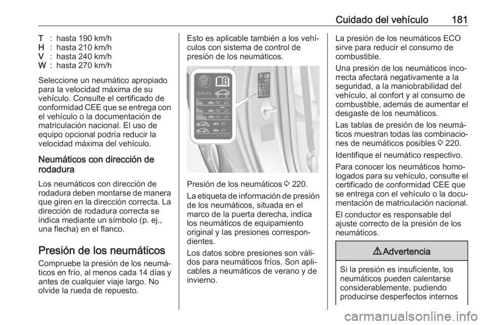 OPEL ADAM 2019 Manual de Instrucciones (in Spanish) Cuidado del vehículo181T:hasta 190 km/hH:hasta 210 km/hV:hasta 240 km/hW:hasta 270 km/h
Seleccione un neumático apropiado
para la velocidad máxima de su
vehículo. Consulte el certificado de confor OPEL ADAM 2019 Manual de Instrucciones (in Spanish) Cuidado del vehículo181T:hasta 190 km/hH:hasta 210 km/hV:hasta 240 km/hW:hasta 270 km/h
Seleccione un neumático apropiado
para la velocidad máxima de su
vehículo. Consulte el certificado de confor