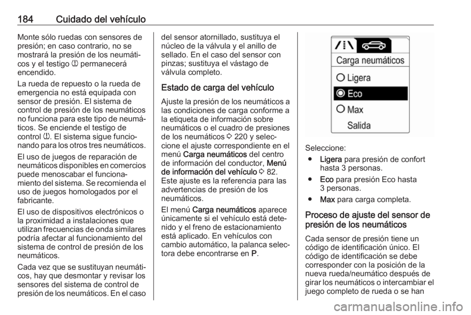 OPEL ADAM 2019 Manual de Instrucciones (in Spanish) 184Cuidado del vehículoMonte sólo ruedas con sensores de
presión; en caso contrario, no se
mostrará la presión de los neumáti‐
cos y el testigo w permanecerá
encendido.
La rueda de repuesto OPEL ADAM 2019 Manual de Instrucciones (in Spanish) 184Cuidado del vehículoMonte sólo ruedas con sensores de
presión; en caso contrario, no se
mostrará la presión de los neumáti‐
cos y el testigo w permanecerá
encendido.
La rueda de repuesto