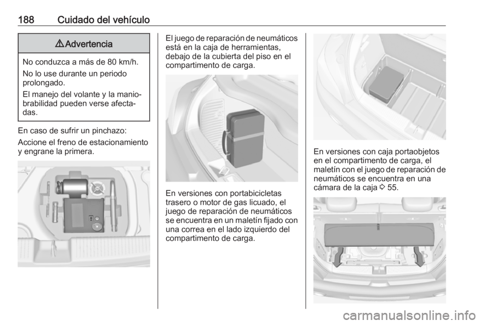 OPEL ADAM 2019 Manual de Instrucciones (in Spanish) 188Cuidado del vehículo9Advertencia
No conduzca a más de 80 km/h.
No lo use durante un periodo
prolongado.
El manejo del volante y la manio‐
brabilidad pueden verse afecta‐
das.
En caso de sufri OPEL ADAM 2019 Manual de Instrucciones (in Spanish) 188Cuidado del vehículo9Advertencia
No conduzca a más de 80 km/h.
No lo use durante un periodo
prolongado.
El manejo del volante y la manio‐
brabilidad pueden verse afecta‐
das.
En caso de sufri