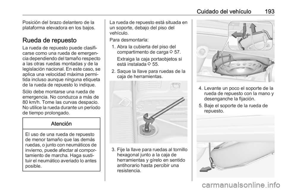 OPEL ADAM 2019 Manual de Instrucciones (in Spanish) Cuidado del vehículo193Posición del brazo delantero de la
plataforma elevadora en los bajos.
Rueda de repuesto
La rueda de repuesto puede clasifi‐
carse como una rueda de emergen‐
cia dependiend OPEL ADAM 2019 Manual de Instrucciones (in Spanish) Cuidado del vehículo193Posición del brazo delantero de la
plataforma elevadora en los bajos.
Rueda de repuesto
La rueda de repuesto puede clasifi‐
carse como una rueda de emergen‐
cia dependiend