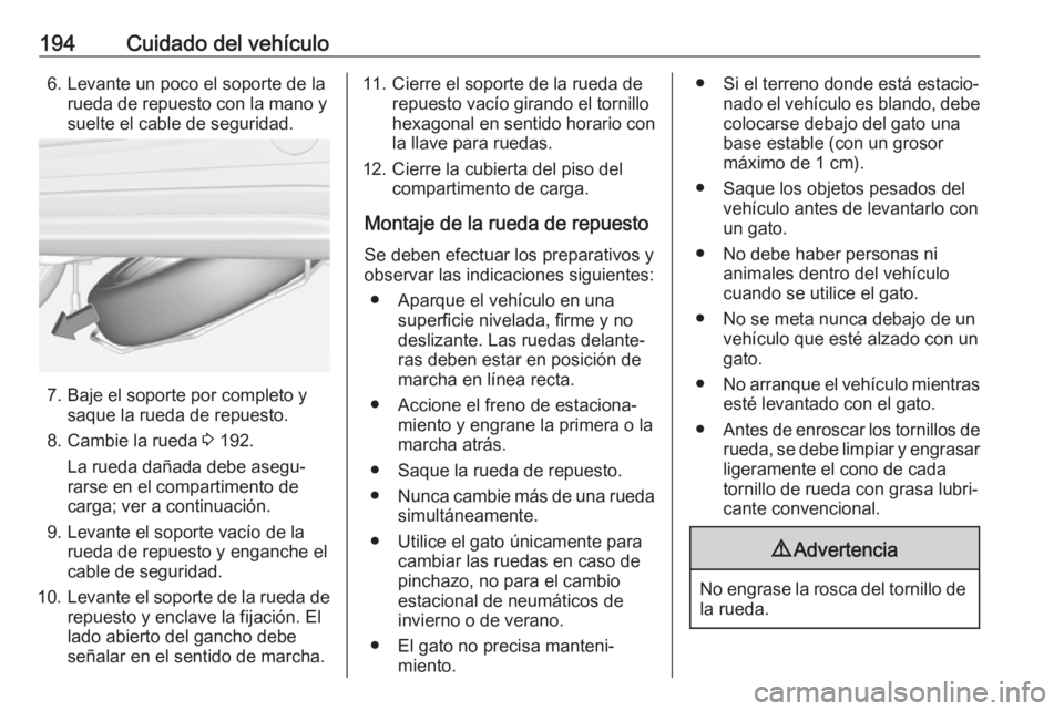 OPEL ADAM 2019 Manual de Instrucciones (in Spanish) 194Cuidado del vehículo6. Levante un poco el soporte de larueda de repuesto con la mano y
suelte el cable de seguridad.
7. Baje el soporte por completo y saque la rueda de repuesto.
8. Cambie la rued OPEL ADAM 2019 Manual de Instrucciones (in Spanish) 194Cuidado del vehículo6. Levante un poco el soporte de larueda de repuesto con la mano y
suelte el cable de seguridad.
7. Baje el soporte por completo y saque la rueda de repuesto.
8. Cambie la rued