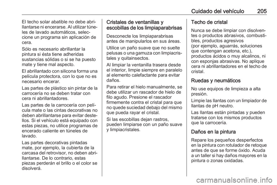 OPEL ADAM 2019 Manual de Instrucciones (in Spanish) Cuidado del vehículo205El techo solar abatible no debe abri‐
llantarse ni encerarse. Al utilizar túne‐
les de lavado automáticos, selec‐
cione un programa sin aplicación de
cera.
Sólo es ne OPEL ADAM 2019 Manual de Instrucciones (in Spanish) Cuidado del vehículo205El techo solar abatible no debe abri‐
llantarse ni encerarse. Al utilizar túne‐
les de lavado automáticos, selec‐
cione un programa sin aplicación de
cera.
Sólo es ne