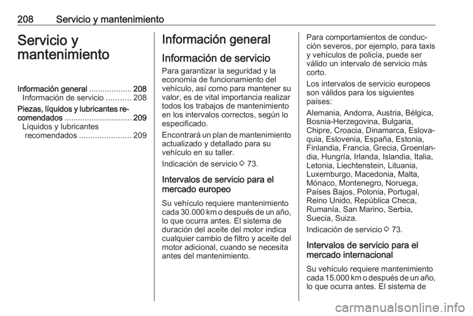 OPEL ADAM 2019 Manual de Instrucciones (in Spanish) 208Servicio y mantenimientoServicio y
mantenimientoInformación general ...................208
Información de servicio ...........208
Piezas, líquidos y lubricantes re‐
comendados ................ OPEL ADAM 2019 Manual de Instrucciones (in Spanish) 208Servicio y mantenimientoServicio y
mantenimientoInformación general ...................208
Información de servicio ...........208
Piezas, líquidos y lubricantes re‐
comendados ................