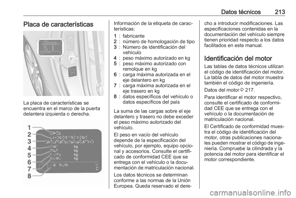 OPEL ADAM 2019 Manual de Instrucciones (in Spanish) Datos técnicos213Placa de características
La placa de características se
encuentra en el marco de la puerta delantera izquierda o derecha.
Información de la etiqueta de carac‐
terísticas:1:fabr OPEL ADAM 2019 Manual de Instrucciones (in Spanish) Datos técnicos213Placa de características
La placa de características se
encuentra en el marco de la puerta delantera izquierda o derecha.
Información de la etiqueta de carac‐
terísticas:1:fabr