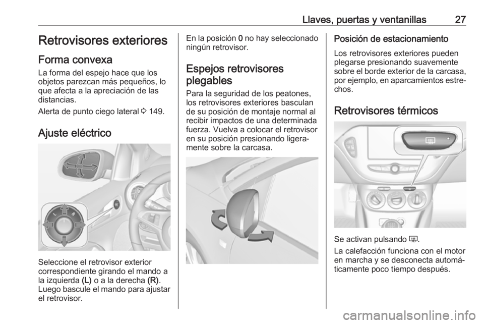 OPEL ADAM 2019 Manual de Instrucciones (in Spanish) Llaves, puertas y ventanillas27Retrovisores exteriores
Forma convexa
La forma del espejo hace que los objetos parezcan más pequeños, loque afecta a la apreciación de las
distancias.
Alerta de punto OPEL ADAM 2019 Manual de Instrucciones (in Spanish) Llaves, puertas y ventanillas27Retrovisores exteriores
Forma convexa
La forma del espejo hace que los objetos parezcan más pequeños, loque afecta a la apreciación de las
distancias.
Alerta de punto